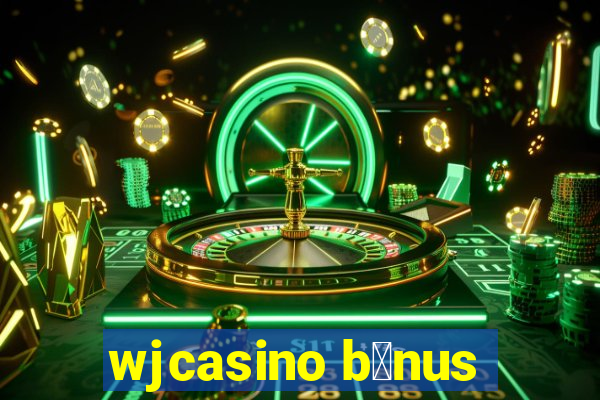 wjcasino b么nus